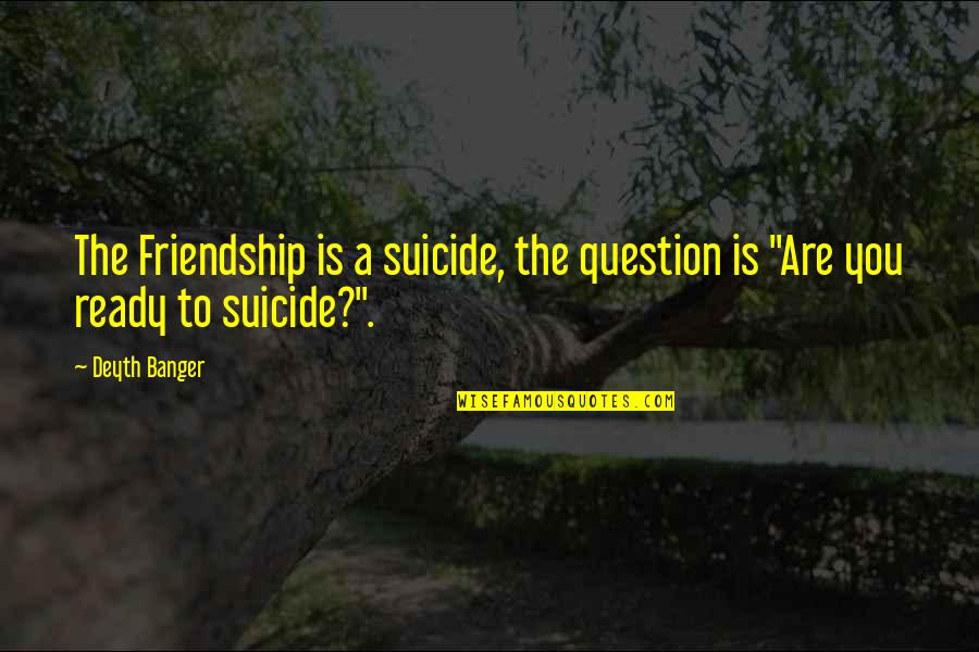 Rechtschreibprogramm Deutsch Quotes By Deyth Banger: The Friendship is a suicide, the question is