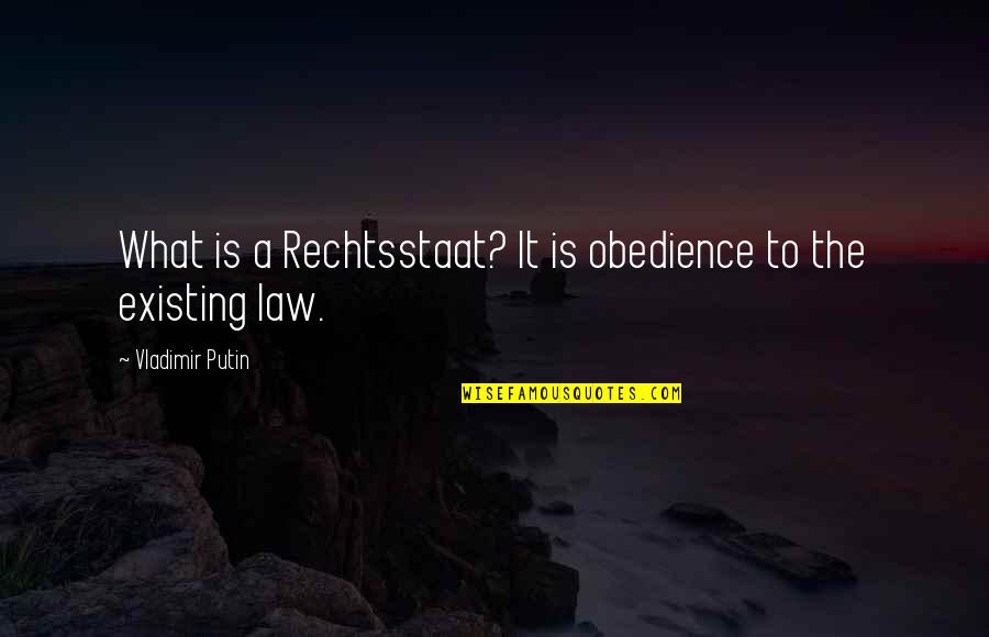 Rechtsstaat Quotes By Vladimir Putin: What is a Rechtsstaat? It is obedience to