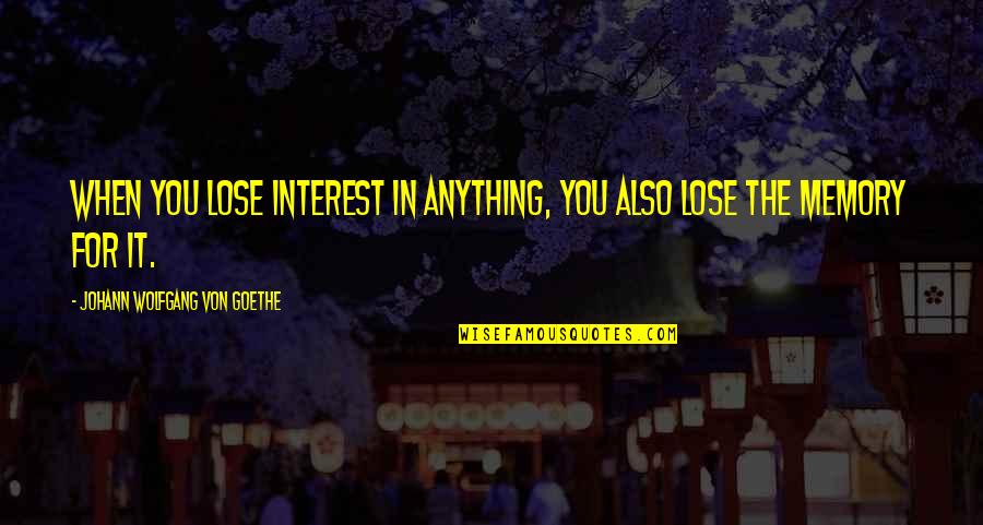 Rechtzeitig Auf Quotes By Johann Wolfgang Von Goethe: When you lose interest in anything, you also Rechtzeitig Auf Quotes By Johann Wolfgang Von Goethe: When you lose interest in anything, you also