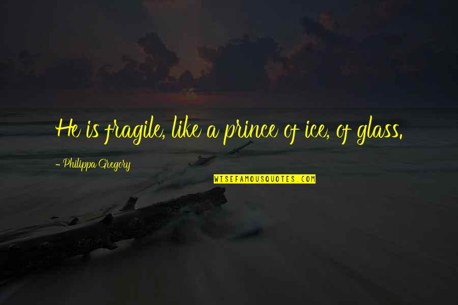 Rechtzeitig Auf Quotes By Philippa Gregory: He is fragile, like a prince of ice, Rechtzeitig Auf Quotes By Philippa Gregory: He is fragile, like a prince of ice,