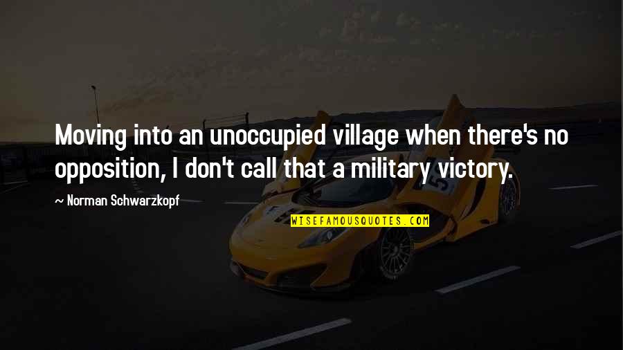Recial Quotes By Norman Schwarzkopf: Moving into an unoccupied village when there's no