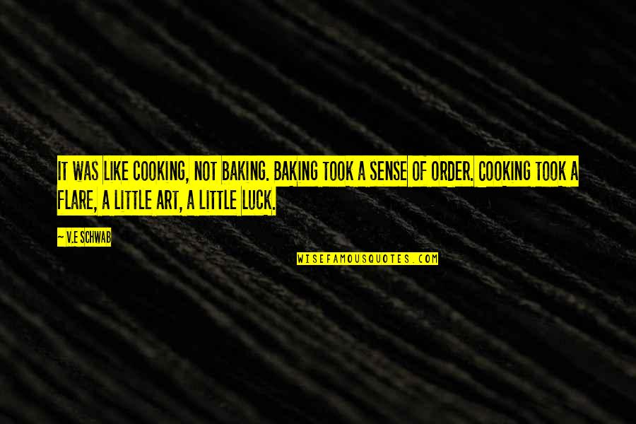 Reciban Besos Quotes By V.E Schwab: It was like cooking, not baking. Baking took