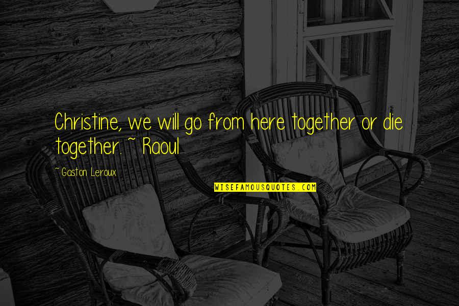 Recibidores Quotes By Gaston Leroux: Christine, we will go from here together or