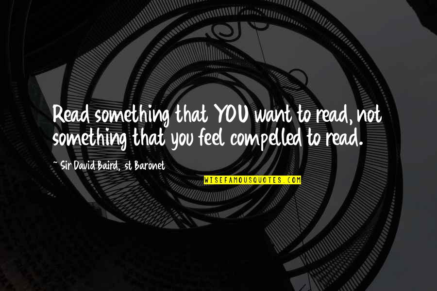 Recibiendo Era Quotes By Sir David Baird, 1st Baronet: Read something that YOU want to read, not Recibiendo Era Quotes By Sir David Baird, 1st Baronet: Read something that YOU want to read, not