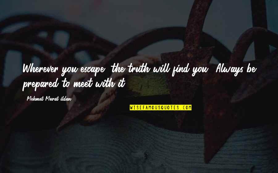 Recibimos Nuevos Quotes By Mehmet Murat Ildan: Wherever you escape, the truth will find you! Recibimos Nuevos Quotes By Mehmet Murat Ildan: Wherever you escape, the truth will find you!
