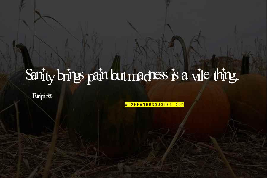 Recibira Cien Quotes By Euripides: Sanity brings pain but madness is a vile Recibira Cien Quotes By Euripides: Sanity brings pain but madness is a vile