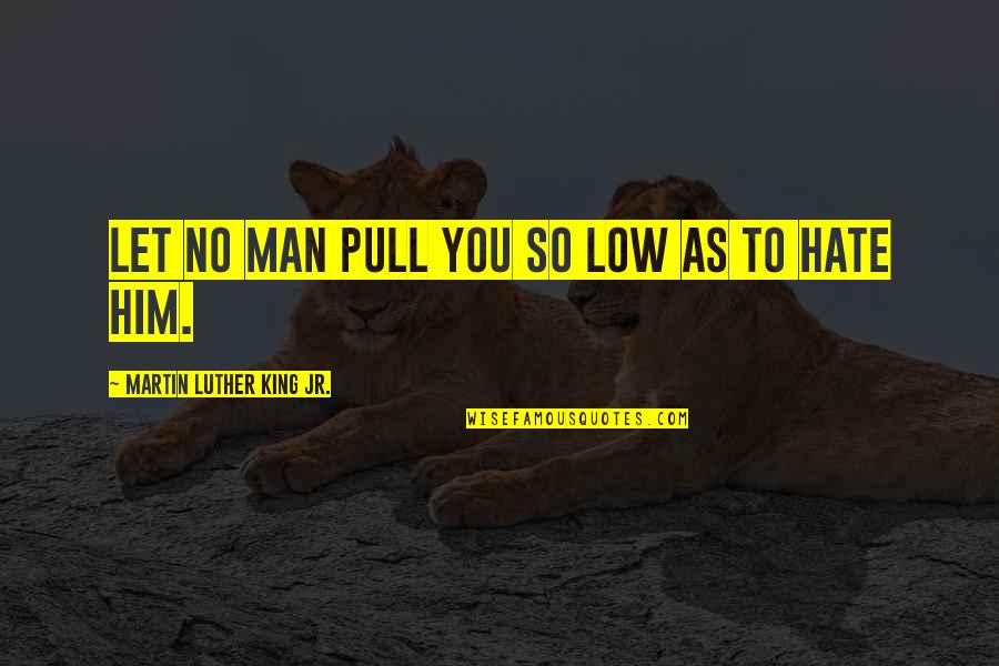 Recibo De Luz Quotes By Martin Luther King Jr.: Let no man pull you so low as Recibo De Luz Quotes By Martin Luther King Jr.: Let no man pull you so low as