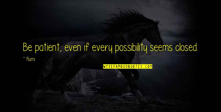 Recibo De Luz Quotes By Rumi: Be patient, even if every possibility seems closed.