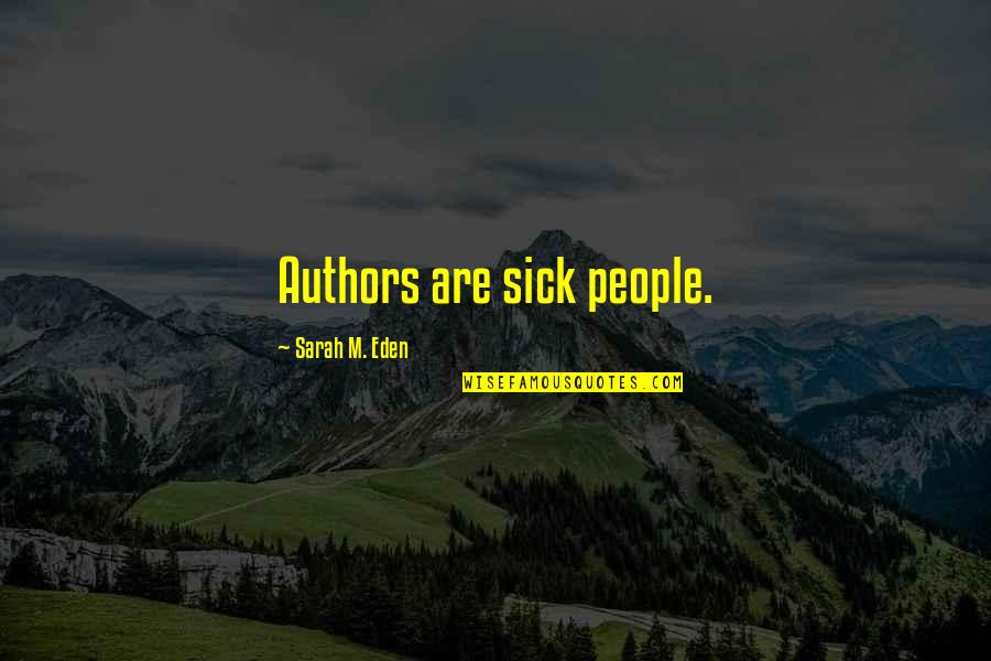 Recibos Utu Quotes By Sarah M. Eden: Authors are sick people. Recibos Utu Quotes By Sarah M. Eden: Authors are sick people.