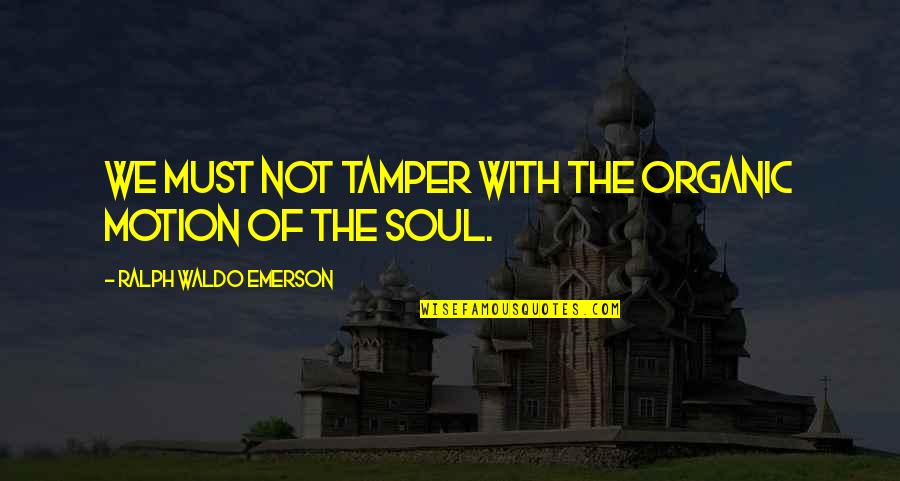 Reciclaje De Carton Quotes By Ralph Waldo Emerson: We must not tamper with the organic motion