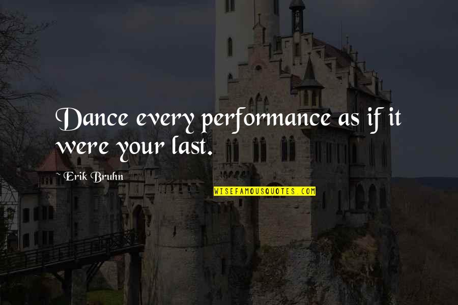 Recientemente Fui Quotes By Erik Bruhn: Dance every performance as if it were your Recientemente Fui Quotes By Erik Bruhn: Dance every performance as if it were your