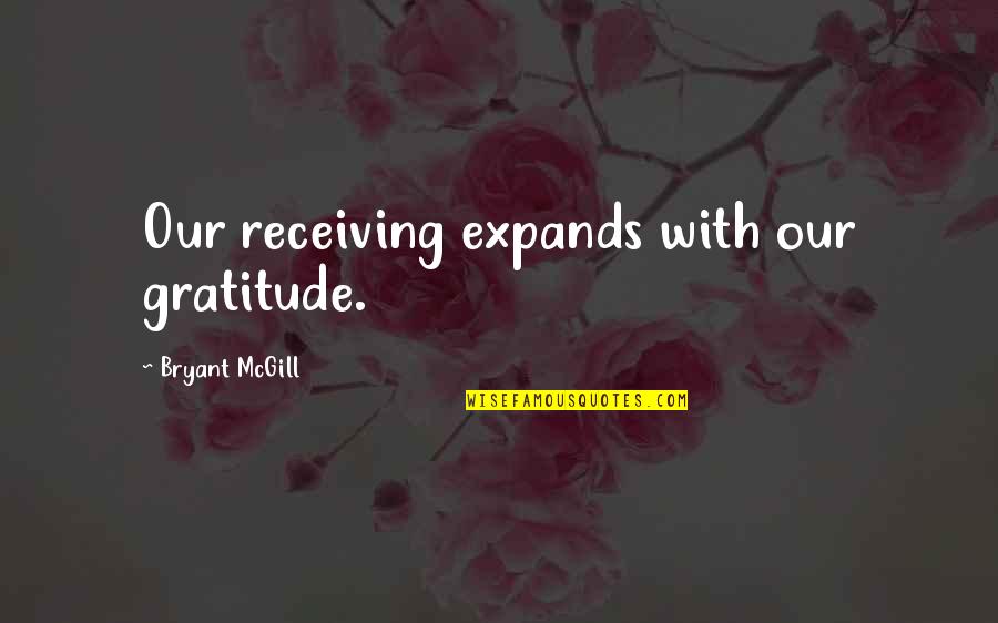 Recieve Quotes By Bryant McGill: Our receiving expands with our gratitude.