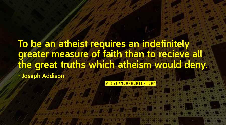 Recieve Quotes By Joseph Addison: To be an atheist requires an indefinitely greater