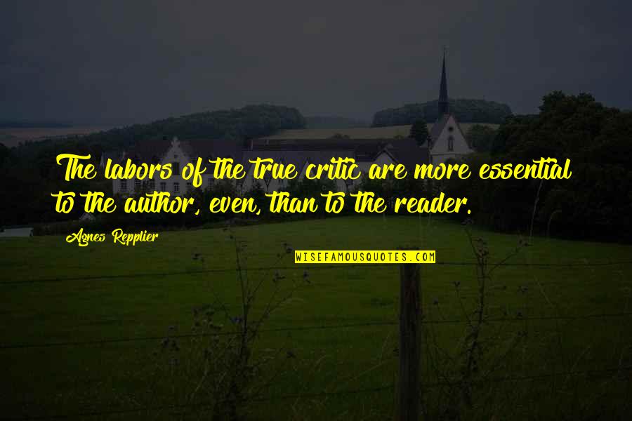 Reciever Quotes By Agnes Repplier: The labors of the true critic are more