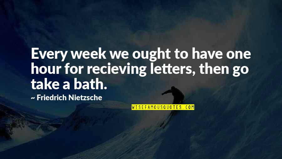 Recieving Quotes By Friedrich Nietzsche: Every week we ought to have one hour