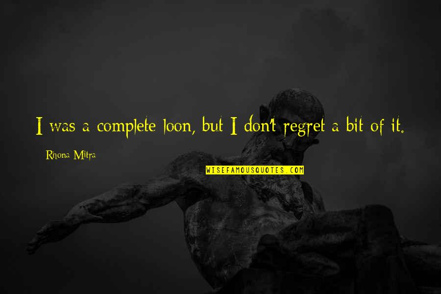 Recieving Quotes By Rhona Mitra: I was a complete loon, but I don't