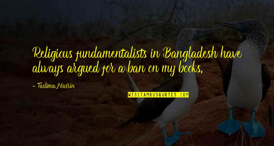 Recieving Quotes By Taslima Nasrin: Religious fundamentalists in Bangladesh have always argued for