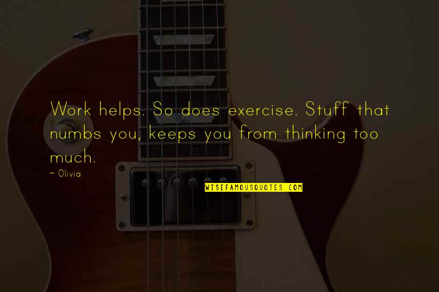 Recimobil Quotes By Olivia: Work helps. So does exercise. Stuff that numbs