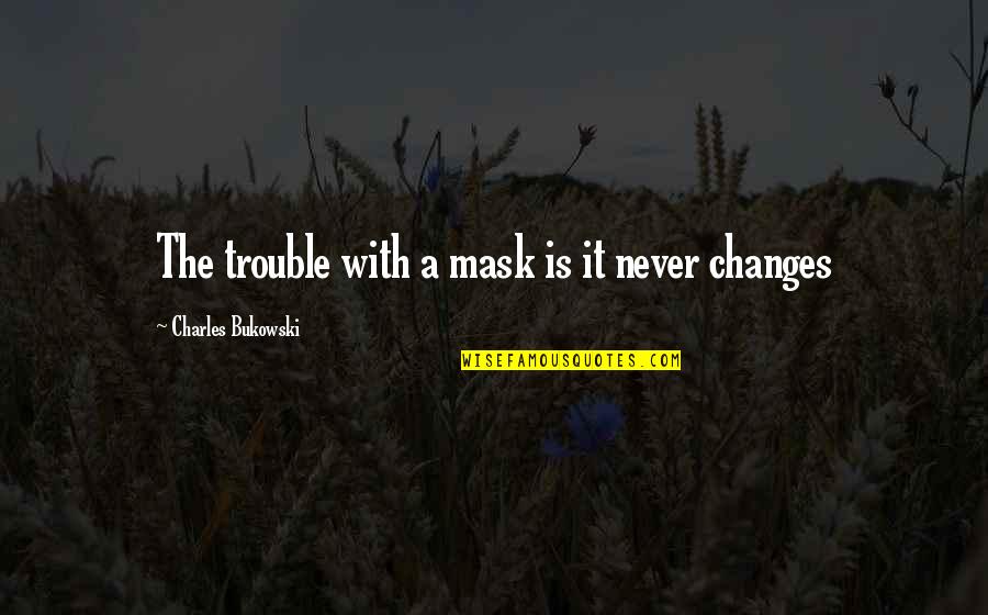 Recinos Quotes By Charles Bukowski: The trouble with a mask is it never Recinos Quotes By Charles Bukowski: The trouble with a mask is it never