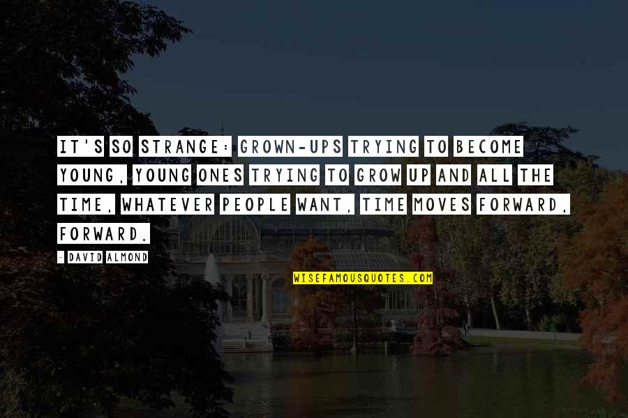 Recinos Quotes By David Almond: It's so strange: grown-ups trying to become young, Recinos Quotes By David Almond: It's so strange: grown-ups trying to become young,