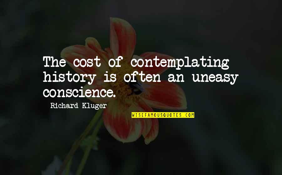 Recinos Quotes By Richard Kluger: The cost of contemplating history is often an Recinos Quotes By Richard Kluger: The cost of contemplating history is often an