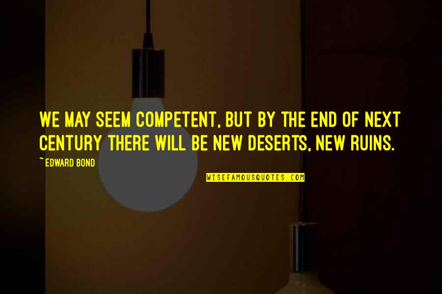 Recipe For A Happy Marriage Quote Quotes By Edward Bond: We may seem competent, but by the end Recipe For A Happy Marriage Quote Quotes By Edward Bond: We may seem competent, but by the end
