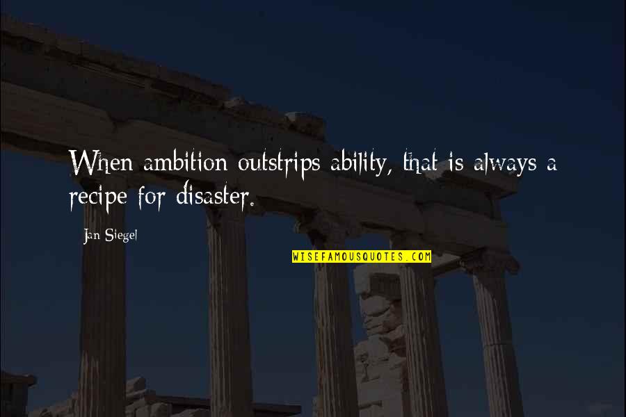 Recipe For Disaster Quotes By Jan Siegel: When ambition outstrips ability, that is always a