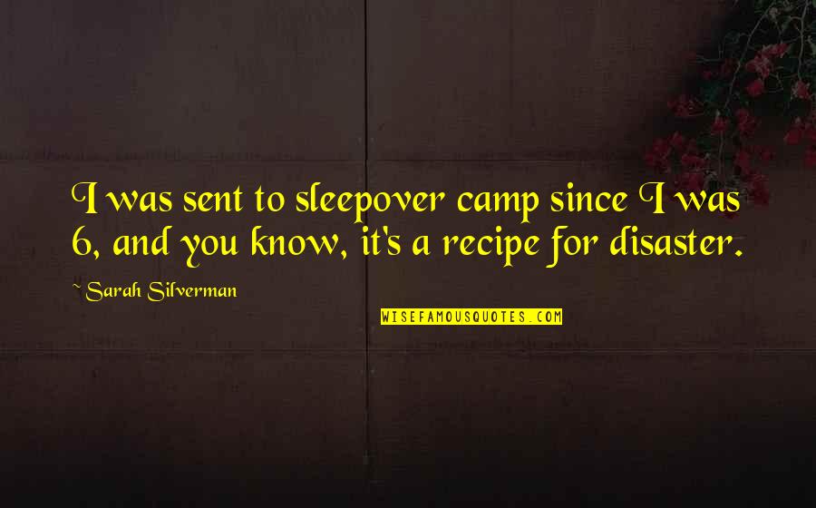 Recipe For Disaster Quotes By Sarah Silverman: I was sent to sleepover camp since I