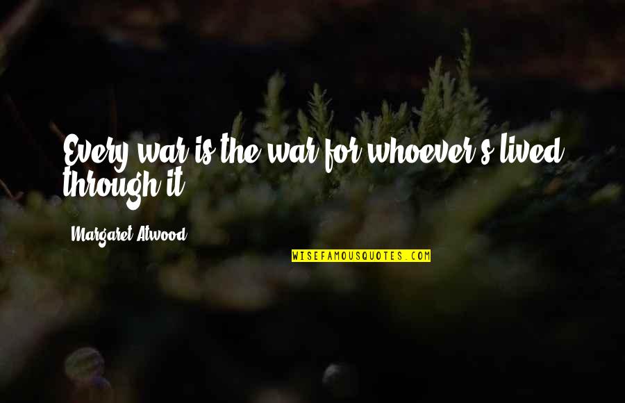Recipe For Revolution Quotes By Margaret Atwood: Every war is the war for whoever's lived Recipe For Revolution Quotes By Margaret Atwood: Every war is the war for whoever's lived