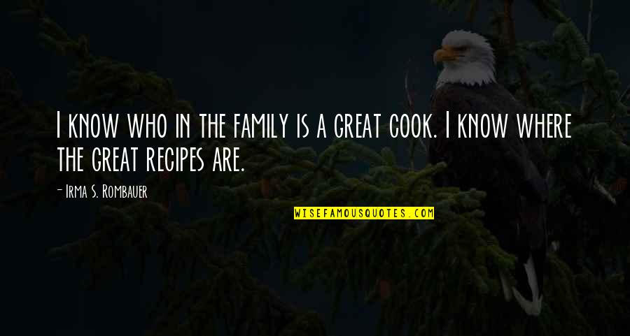 Recipes And Family Quotes By Irma S. Rombauer: I know who in the family is a