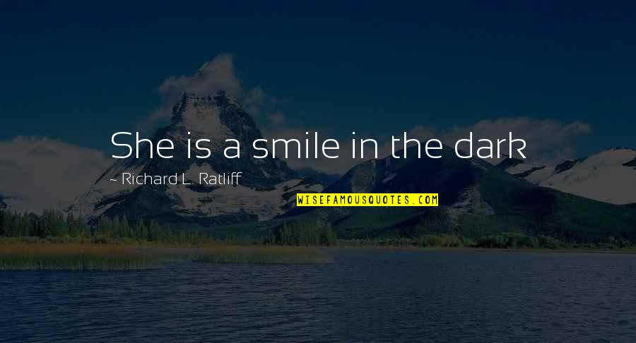 Reciprocal Friendship Quotes By Richard L. Ratliff: She is a smile in the dark Reciprocal Friendship Quotes By Richard L. Ratliff: She is a smile in the dark