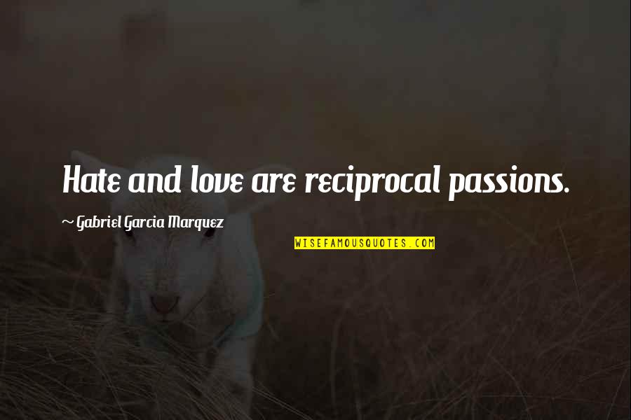 Reciprocal Quotes By Gabriel Garcia Marquez: Hate and love are reciprocal passions.