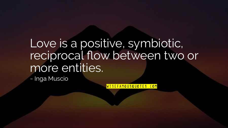 Reciprocal Quotes By Inga Muscio: Love is a positive, symbiotic, reciprocal flow between
