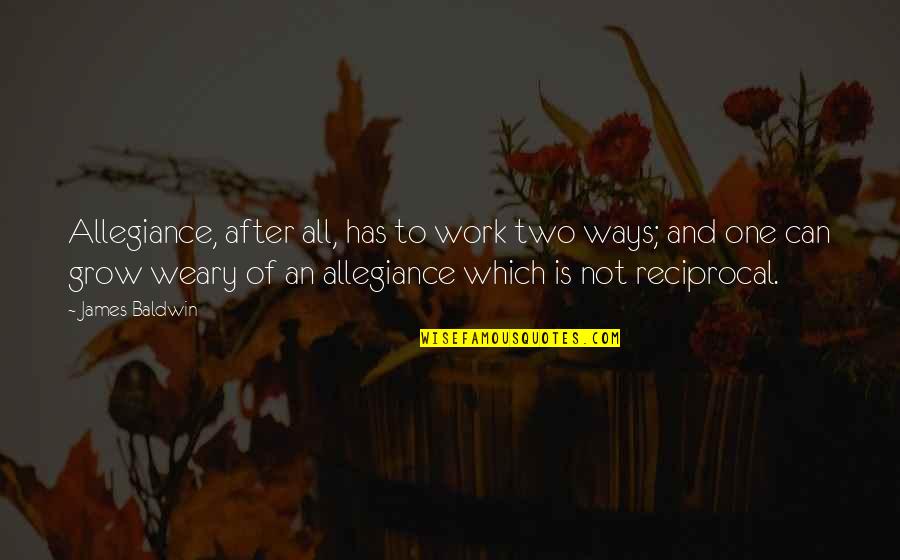 Reciprocal Quotes By James Baldwin: Allegiance, after all, has to work two ways;