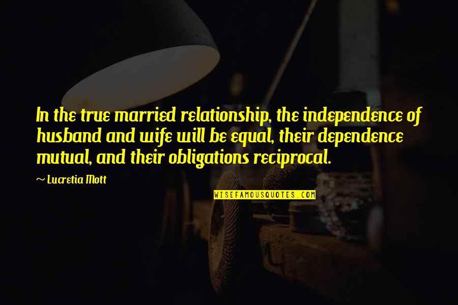 Reciprocal Quotes By Lucretia Mott: In the true married relationship, the independence of
