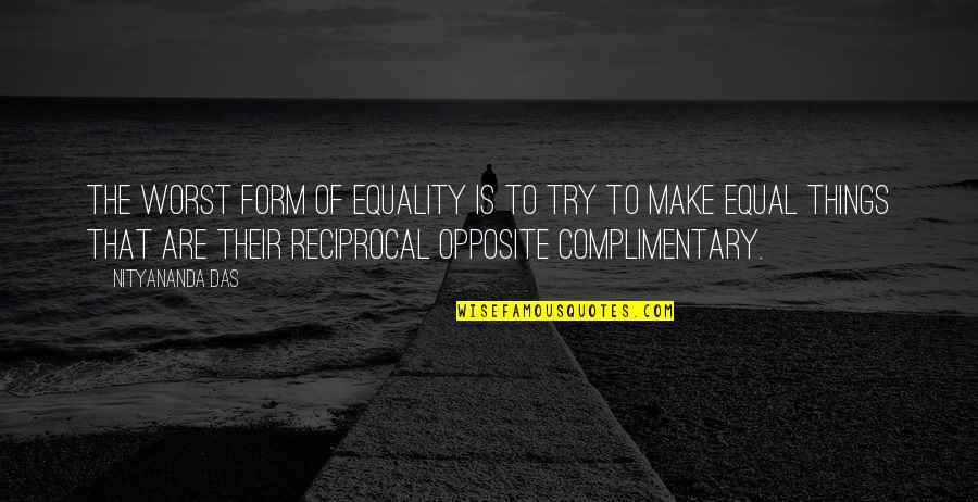 Reciprocal Quotes By Nityananda Das: The worst form of equality is to try