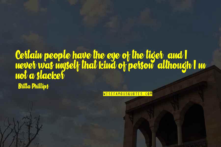 Reciprocal Reading Quotes By Britta Phillips: Certain people have the eye of the tiger,