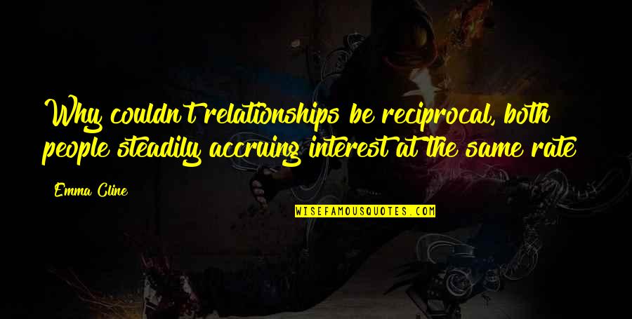 Reciprocal Relationships Quotes By Emma Cline: Why couldn't relationships be reciprocal, both people steadily