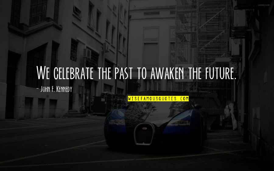 Reciprocall Quotes By John F. Kennedy: We celebrate the past to awaken the future.