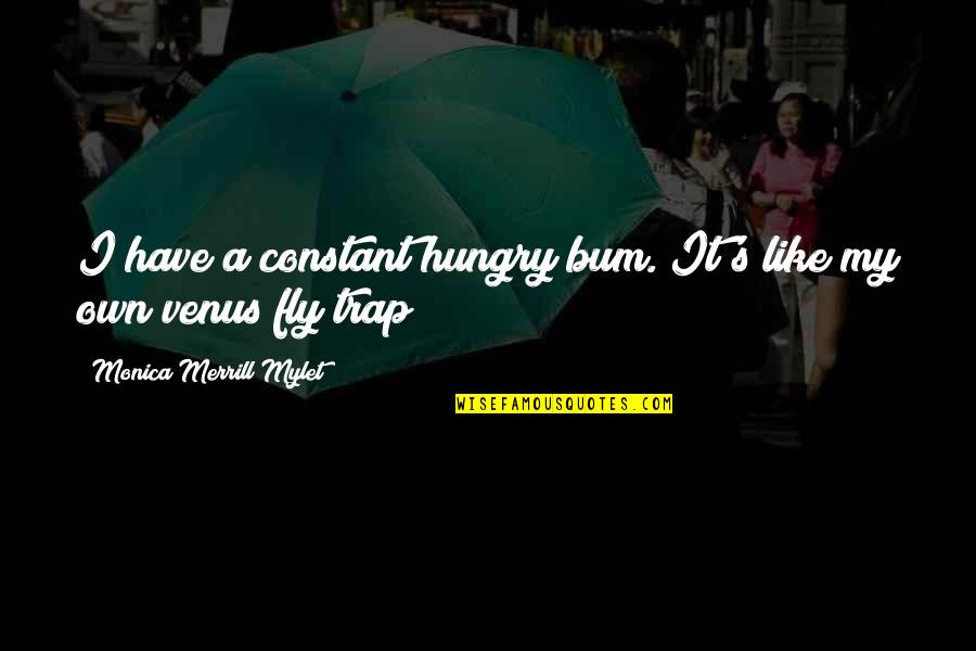 Reciprocall Quotes By Monica Merrill Mylet: I have a constant hungry bum. It's like