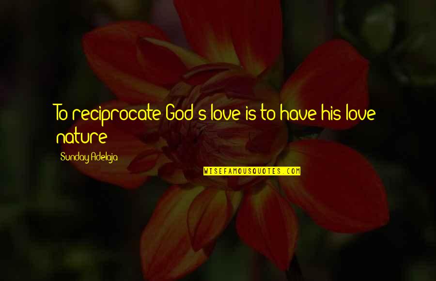Reciprocate Quotes By Sunday Adelaja: To reciprocate God's love is to have his