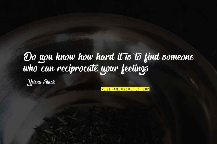 Reciprocate Quotes By Yelena Black: Do you know how hard it is to