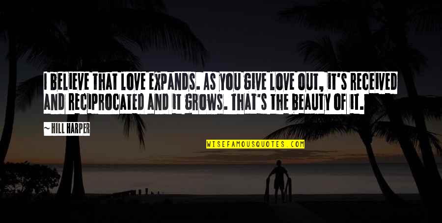 Reciprocated Quotes By Hill Harper: I believe that love expands. As you give