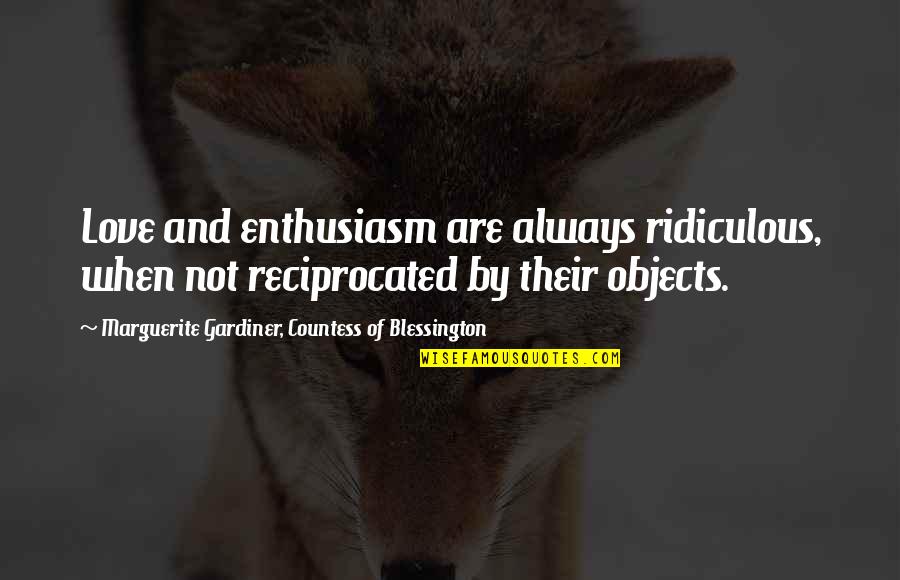 Reciprocated Quotes By Marguerite Gardiner, Countess Of Blessington: Love and enthusiasm are always ridiculous, when not
