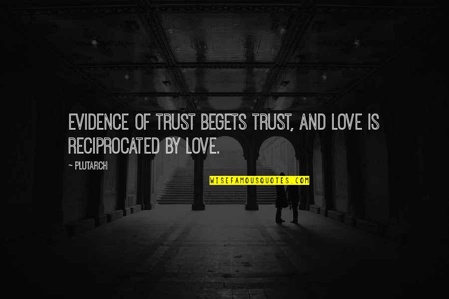 Reciprocated Quotes By Plutarch: Evidence of trust begets trust, and love is