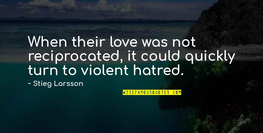 Reciprocated Quotes By Stieg Larsson: When their love was not reciprocated, it could