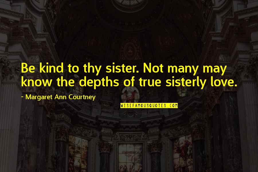 Reciprocele Quotes By Margaret Ann Courtney: Be kind to thy sister. Not many may
