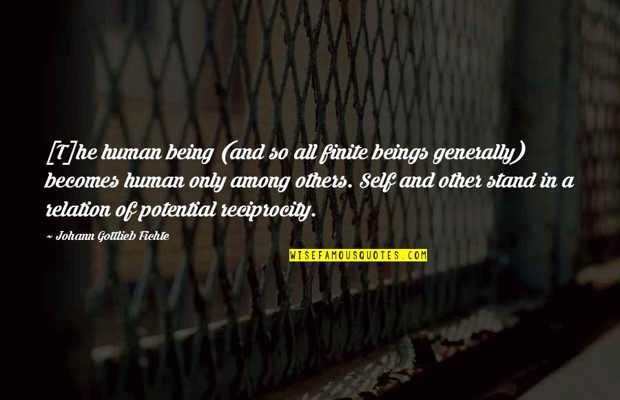Reciprocity Quotes By Johann Gottlieb Fichte: [T]he human being (and so all finite beings