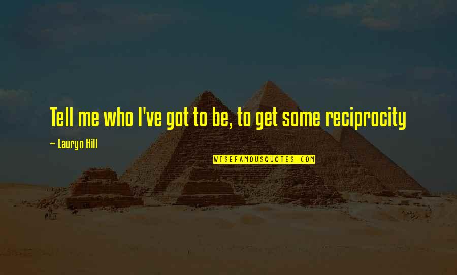 Reciprocity Quotes By Lauryn Hill: Tell me who I've got to be, to
