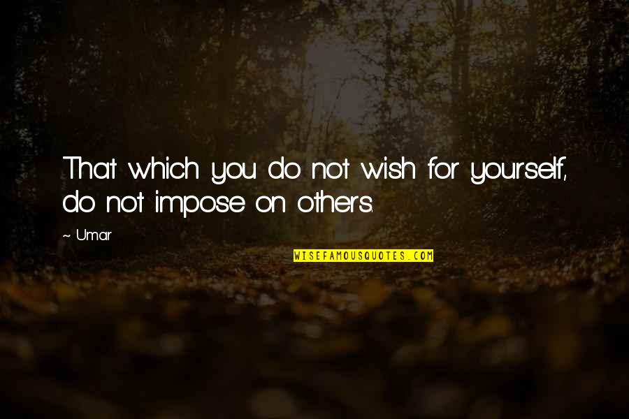 Reciprocity Quotes By Umar: That which you do not wish for yourself,